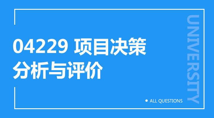 04229 项目决策分析与评价(重庆) 04229 项目决策分析与评价(重庆)